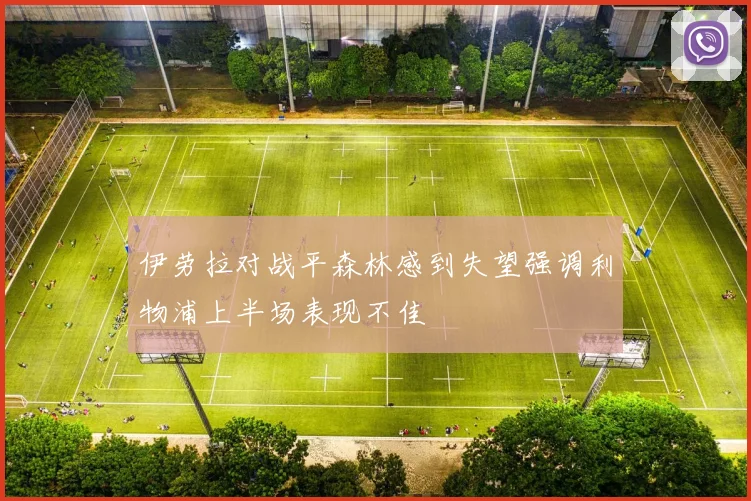 伊劳拉对战平森林感到失望强调利物浦上半场表现不佳