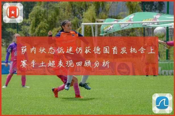 萨内状态低迷仍获德国首发机会上赛季土超表现回顾分析
