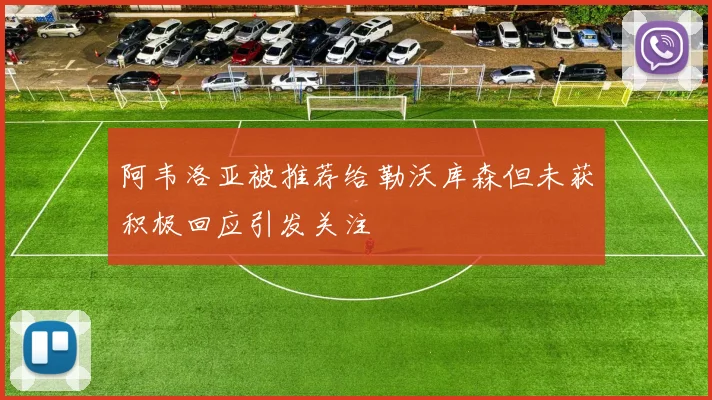 阿韦洛亚被推荐给勒沃库森但未获积极回应引发关注