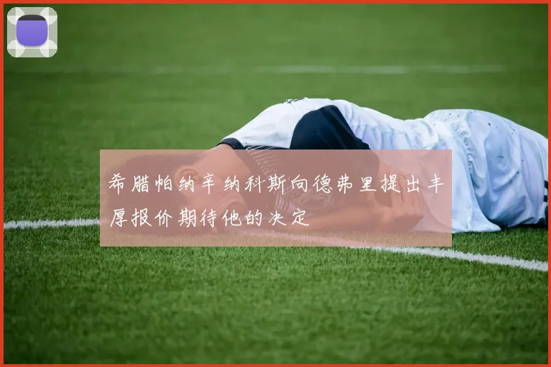 希腊帕纳辛纳科斯向德弗里提出丰厚报价期待他的决定